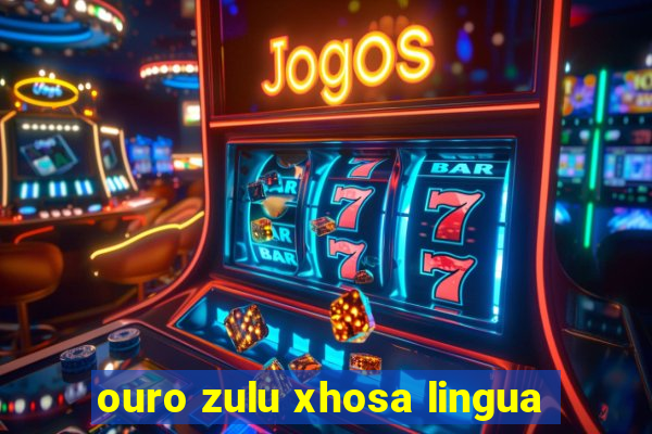 ouro zulu xhosa lingua